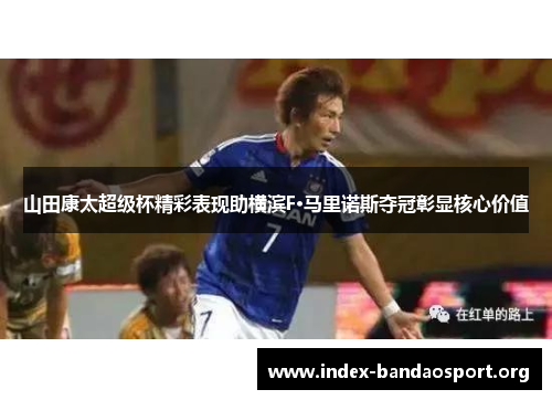 山田康太超级杯精彩表现助横滨F·马里诺斯夺冠彰显核心价值