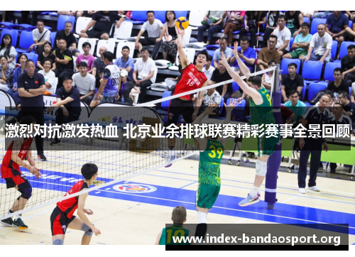 激烈对抗激发热血 北京业余排球联赛精彩赛事全景回顾