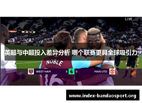 英超与中超投入差异分析 哪个联赛更具全球吸引力 英超与中超投入差异分析 哪个联赛更具全球吸引力