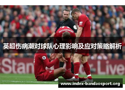 英超伤病潮对球队心理影响及应对策略解析