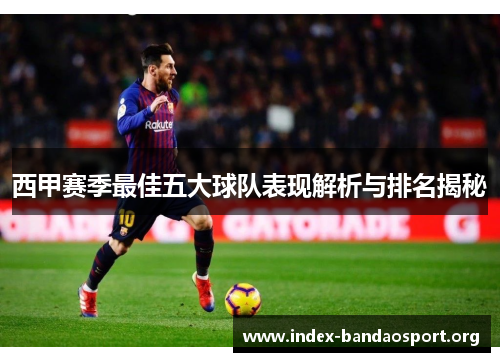 西甲赛季最佳五大球队表现解析与排名揭秘