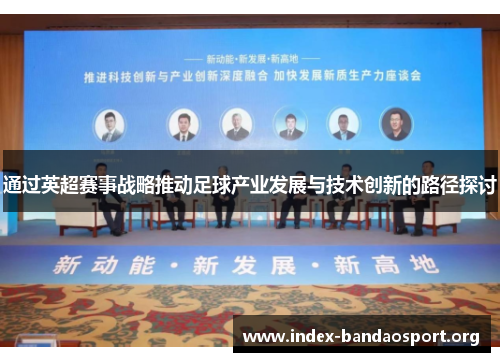 通过英超赛事战略推动足球产业发展与技术创新的路径探讨