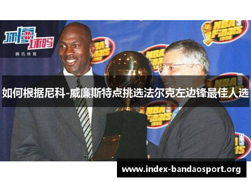 如何根据尼科-威廉斯特点挑选法尔克左边锋最佳人选