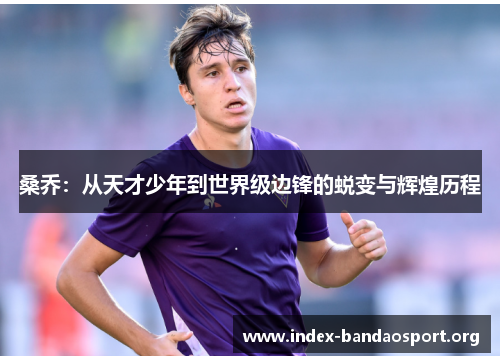 桑乔：从天才少年到世界级边锋的蜕变与辉煌历程