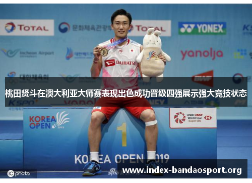 桃田贤斗在澳大利亚大师赛表现出色成功晋级四强展示强大竞技状态